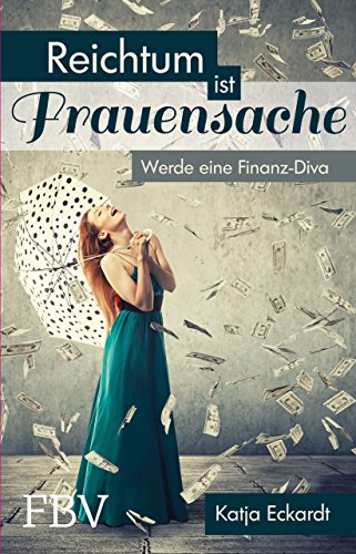 Reichtum ist Frauensache: Werde eine Finanz-Diva von Finanzbuch Verlag
